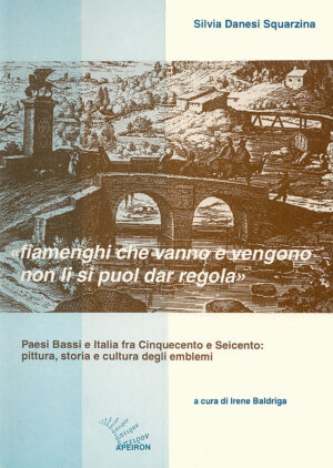 «fiamenghi che vanno e vengono non li si puol dar regola». Paesi Bassi e Italia fra Cinquecento e Seicento: pittura, storia e cultura degli emblemi