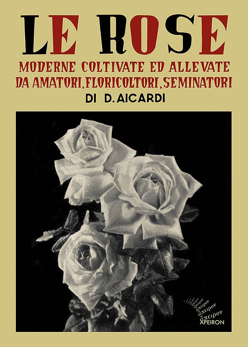 Le Rose moderne coltivate ed allevate da amatori, floricoltori, seminatori