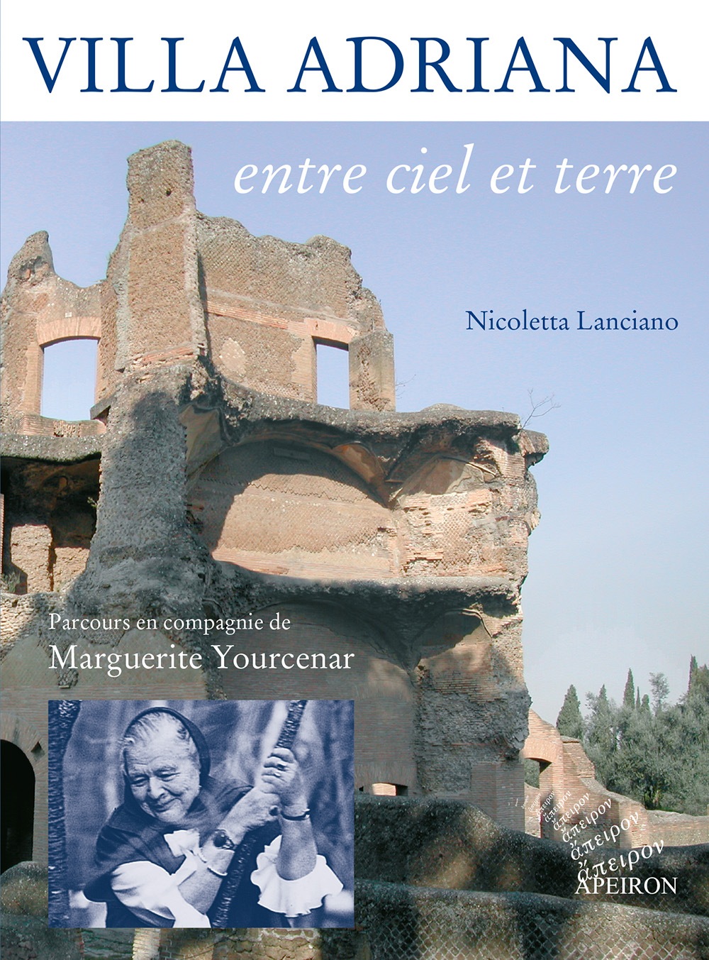 Villa Adriana entre ciel et terre. Parcours en compagnie de Marguerite Yourcenar